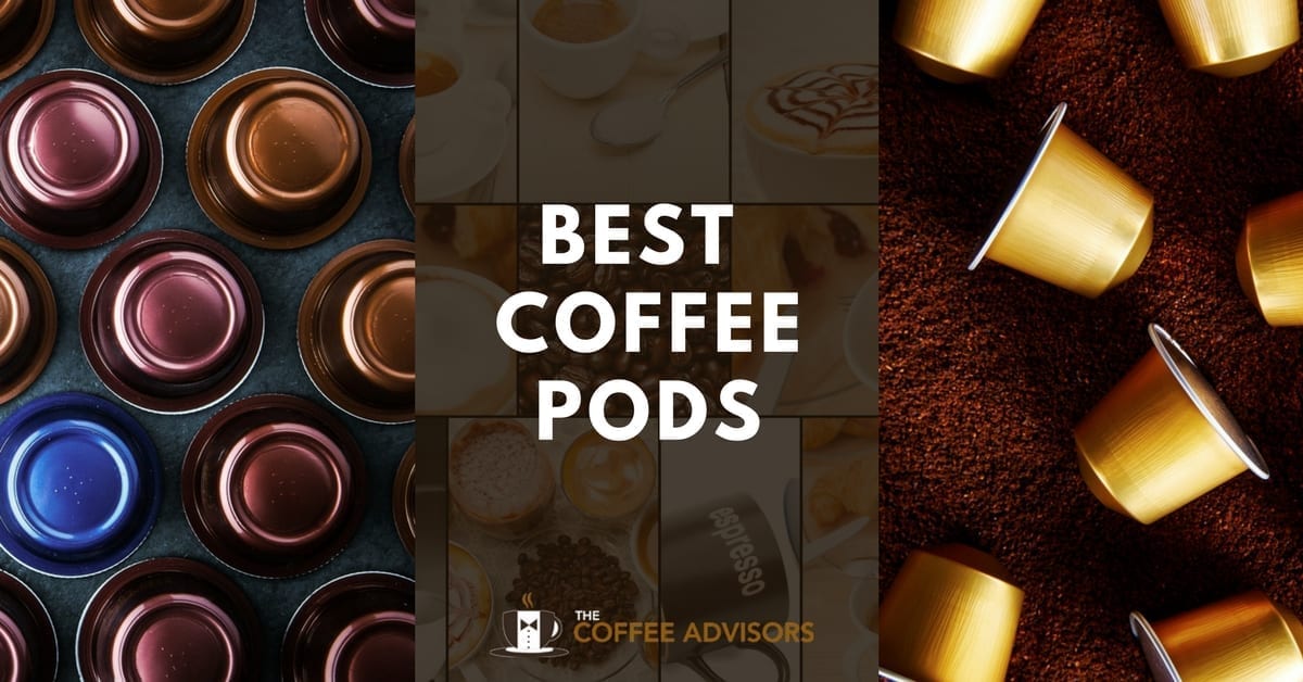 Best Coffee Pods for your pod coffee machine The Coffee Advisors